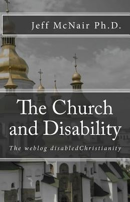 The weblog disabled Christianity: The church and disability by McNair Ph. D., Jeff