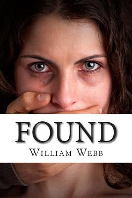 Found: 15 Stories About the Survival and Rescue of Kidnapping Victims by Webb, William