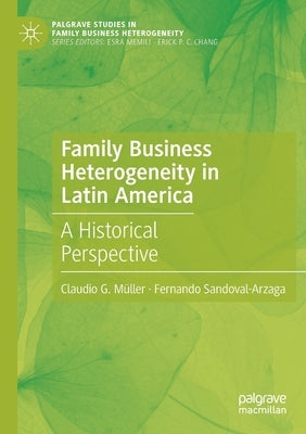 Family Business Heterogeneity in Latin America: A Historical Perspective by Müller, Claudio G.