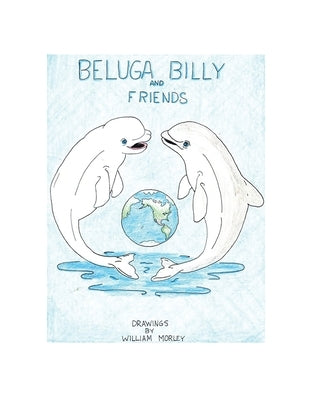 Beluga Billy and Friends by Morley, William