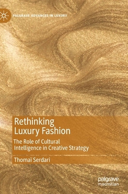 Rethinking Luxury Fashion: The Role of Cultural Intelligence in Creative Strategy by Serdari, Thomaï