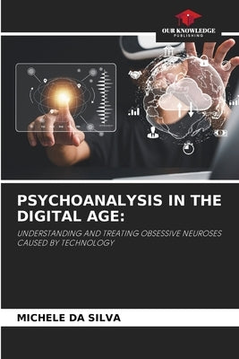 Psychoanalysis in the Digital Age by Da Silva, Michele
