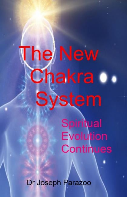 The New Chakra System: Spiritual Evolution Continues by Parazoo, Joseph