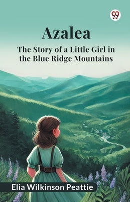 Azalea The Story of a Little Girl in the Blue Ridge Mountains by Peattie, Elia Wilkinson