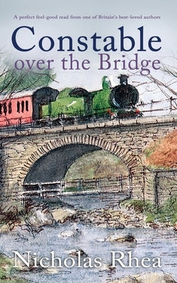 CONSTABLE OVER THE BRIDGE a perfect feel-good read from one of Britain's best-loved authors by Rhea, Nicholas