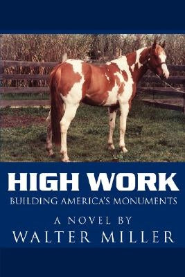 High Work: Building America's Monuments by Miller, Walter