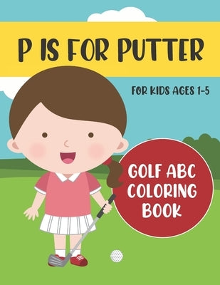 P is for Putter: Golf ABC Coloring Book for Kids Ages 1-5 by Press, Tweedy