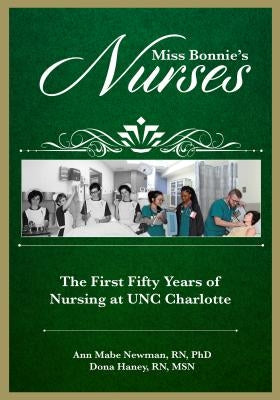 Miss Bonnie's Nurses: The First Fifty Years of Nursing at Unc Charlotte by Newman, Ann Mabe