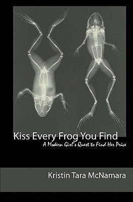 Kiss Every Frog You Find: A Modern Girl's Quest to Find Her Prince by McNamara, Kristin Tara