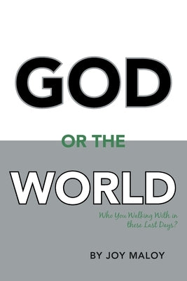 God or the World: Who You Walking with in These Last Days by Maloy, Joy