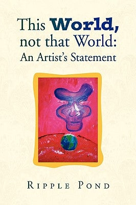 This World, Not That World: An Artist's Statement by Pond, Ripple