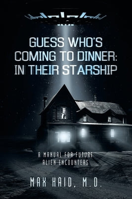 Guess Who's Coming to Dinner: In Their Starship: A Manual for Future Alien Encounters by Haid, Max