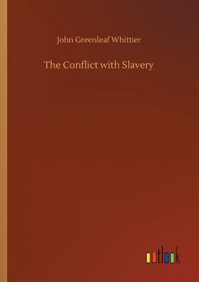 The Conflict with Slavery by Whittier, John Greenleaf