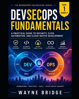 DevSecOps Fundamentals: A Practical Guide to Security, CI/CD, Automation, and Cloud-Native Development by Bridge, Wayne