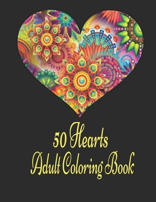 50 Hearts Adult Coloring Book: Romantic Valentine's Day Coloring Book, 50 Blank Heart Shaped Flowers for Coloring for Teens and Married Couples by Editions, Mkl