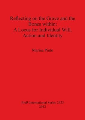 Reflecting on the Grave and the Bones within: A Locus for Individual Will, Action and Identity by Pinto, Marina