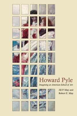 Howard Pyle: Imagining an American School of Art by May, Jill P.