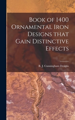 Book of 1400 Ornamental Iron Designs That Gain Distinctive Effects by R J Cunningham Designs