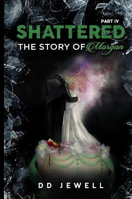 Shattered Part 4: The Story of Morgan by Jewell, DD