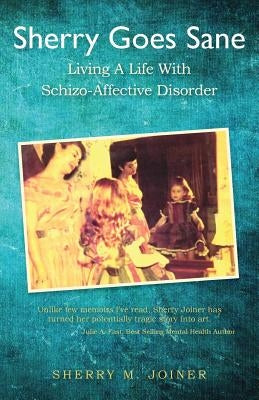 Sherry Goes Sane: Living A Life With Schizo-Affective Disorder by Joiner, Sherry M.