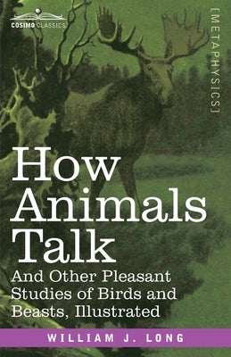 How Animals Talk: And Other Pleasant Studies of Birds and Beasts-Illustrated by Long, William J.