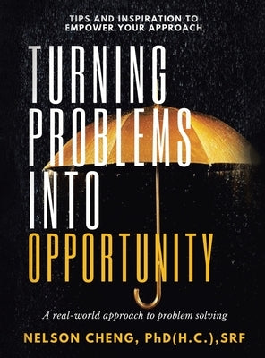 Turning Problems into Opportunity: A Real-World Approach to Problem Solving by Cheng Srf, Nelson