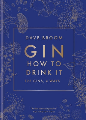 Gin: How to Drink It: 125 Gins, 4 Ways by Broom, Dave
