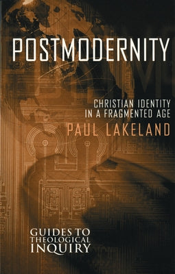 Postmodernity: Christian Identity in a Fragmented Age by Lakeland, Paul
