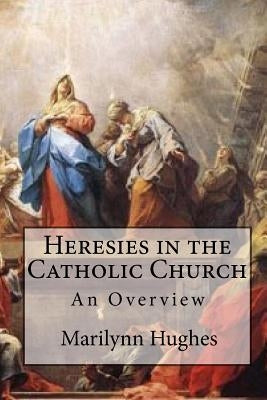 Heresies in the Catholic Church: An Overview by Hughes, Marilynn