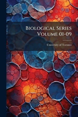 Biological Series Volume 01-09 by Toronto, University Of