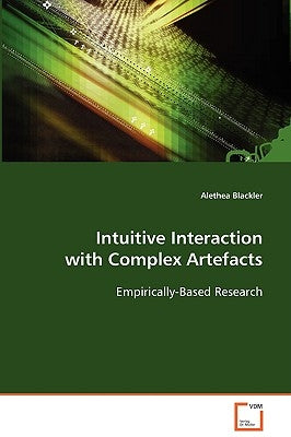 Intuitive Interaction with Complex Artefacts by Blackler, Alethea