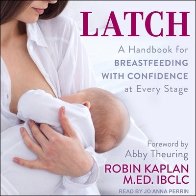 Latch: A Handbook for Breastfeeding with Confidence at Every Stage by Perrin, Jo Anna