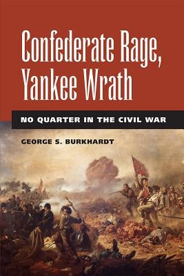 Confederate Rage, Yankee Wrath: No Quarter in the Civil War by Burkhardt, George S.