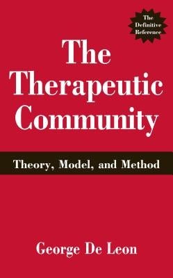 The Therapeutic Community: Theory, Model, and Method by De Leon, George