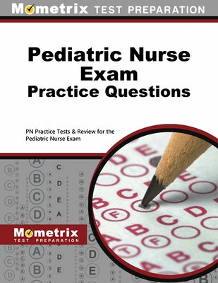 Pediatric Nurse Exam Practice Questions: PN Practice Tests & Review for the Pediatric Nurse Exam by Mometrix Nursing Certification Test Team