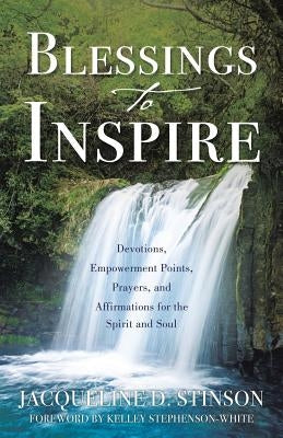 Blessings to Inspire: Devotions, Empowerment Points, Prayers, and Affirmations for the Spirit and Soul by Stinson, Jacqueline D.