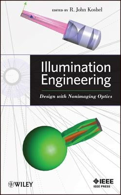 Illumination Engineering: Design with Nonimaging Optics by Koshel, R. John