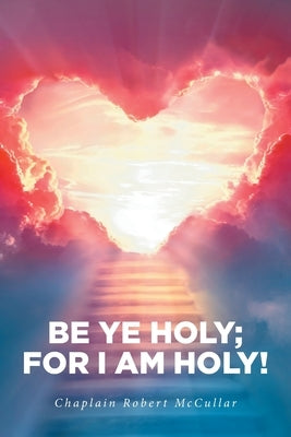 Be Ye Holy; For I Am Holy! by McCullar, Chaplain Robert