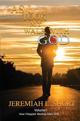 As I Took My Walk With God by Short, Jeremiah