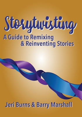 Storytwisting: A Guide to Remixing and Reinventing Traditional Stories by Burns, Jeri