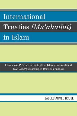 International Treaties (Mu'ahadat) in Islam: Practice in the Light of Islamic International Law (Siyar) According to Orthodox Schools by Bsoul, Labeeb Ahmed