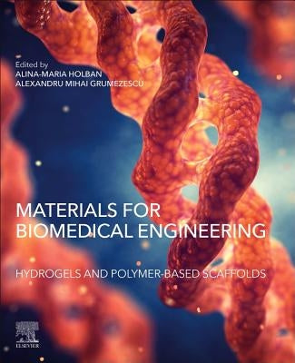 Materials for Biomedical Engineering: Hydrogels and Polymer-Based Scaffolds by Holban, Alina Maria
