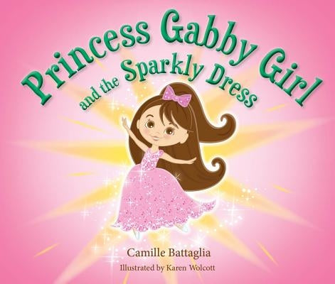 Princess Gabby Girl and the Sparkly Dress by Battaglia, Camillle