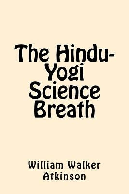 The Hindu-Yogi Science Breath by Atkinson, William Walker