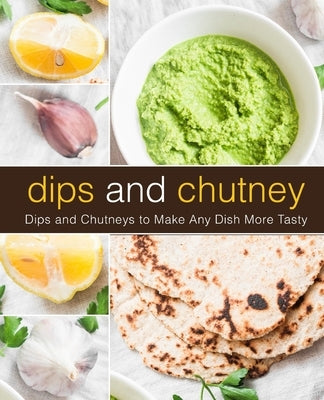 Dips and Chutney: Dips and Chutneys to Make Any Dish More Tasty (2nd Edition) by Press, Booksumo