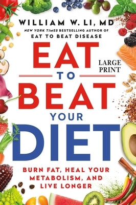 Eat to Beat Your Diet: Burn Fat, Heal Your Metabolism, and Live Longer by Li, William W.