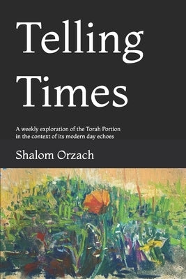 Telling Times: A weekly exploration of the Torah Portion in the context of its modern day echoes by Creditor, Menachem