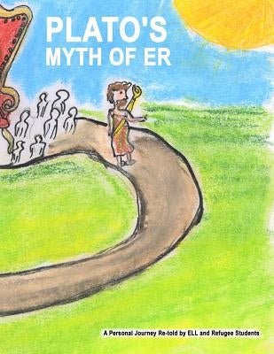Plato's Myth of Er: A Personal Journey Re-told by ELL and Refugee Students by Eaglespeaker, Jason