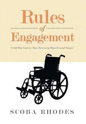 Rules of Engagement: A Self-Help Guide for Those Overcoming Major Personal Trauma by Rhodes, Scoba