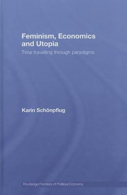 Feminism, Economics and Utopia: Time Travelling Through Paradigms by Schonpflug, Karin